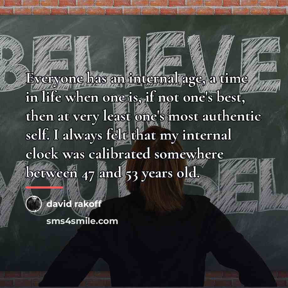 “Everyone has an internal age, a time in life when…” quote by David Rakoff