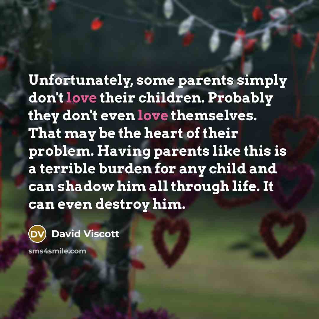 “Unfortunately, some parents simply don't love their children. Probably they…” quote by David Viscott