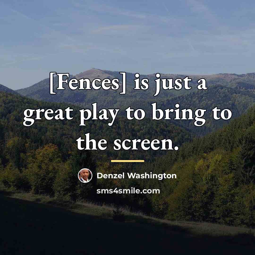 “[Fences] is just a great play to bring to the…” quote by Denzel Washington