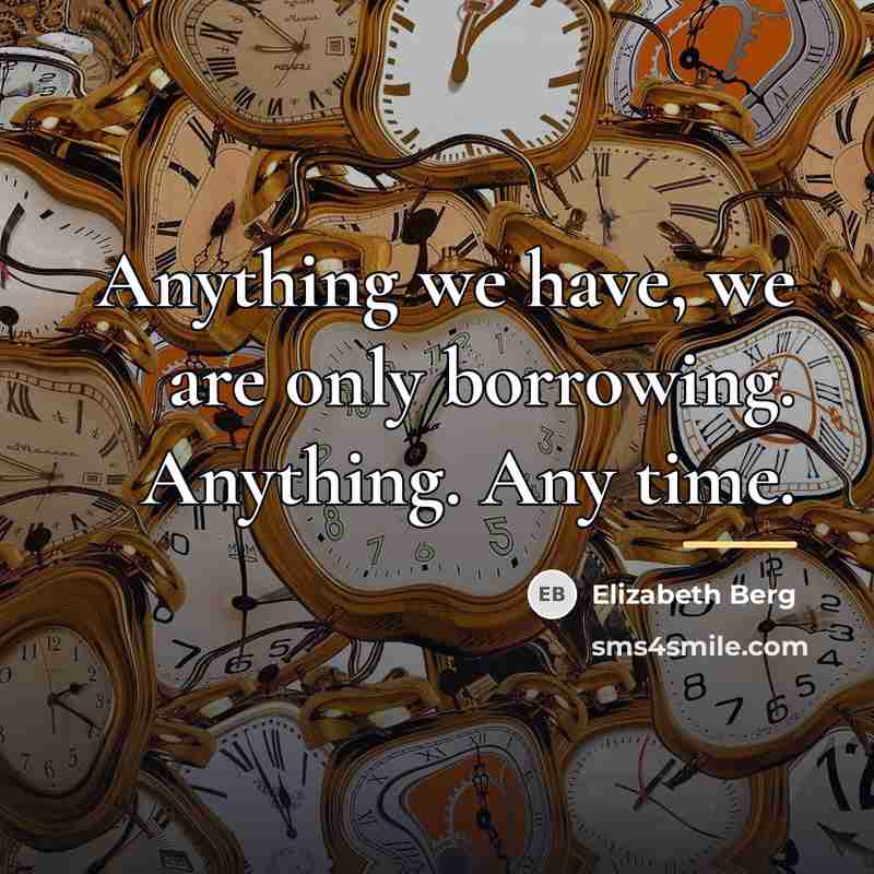 “Anything we have, we are only borrowing. Anything. Any time.…” quote by Elizabeth Berg