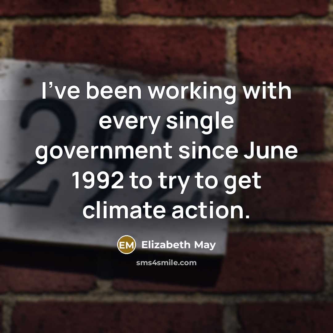 “I've been working with every single government since June 1992…” quote by Elizabeth May