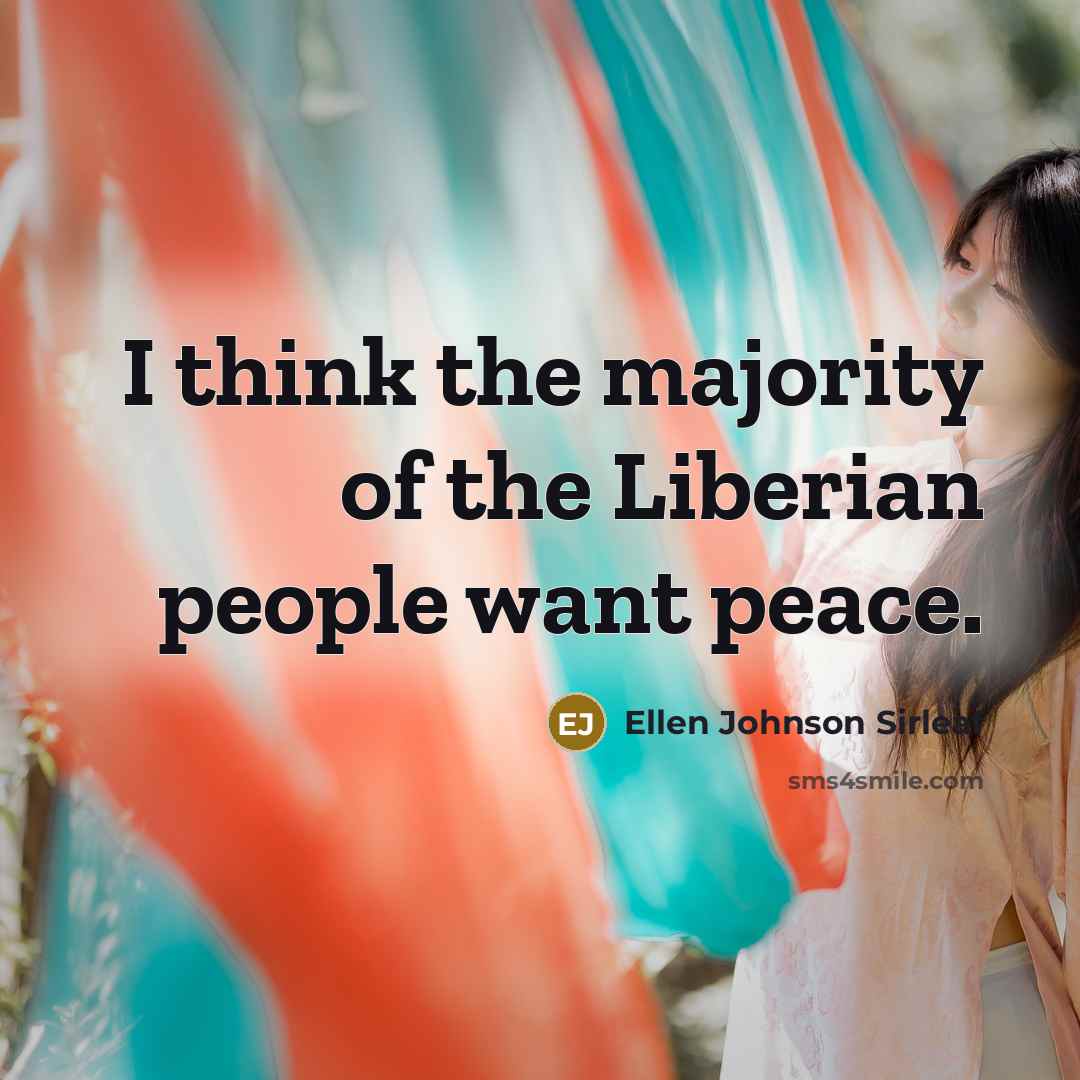 “I think the majority of the Liberian people want peace.…” quote by Ellen Johnson Sirleaf