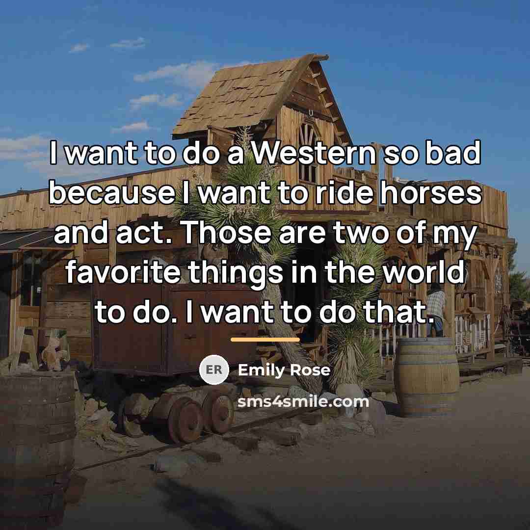 “I want to do a Western so bad because I…” quote by Emily Rose