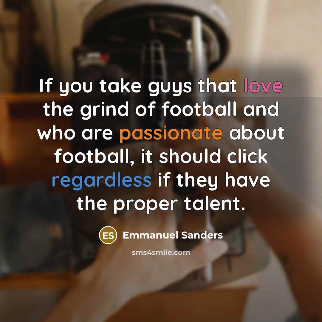 “If you take guys that love the grind of football…” quote by Emmanuel Sanders