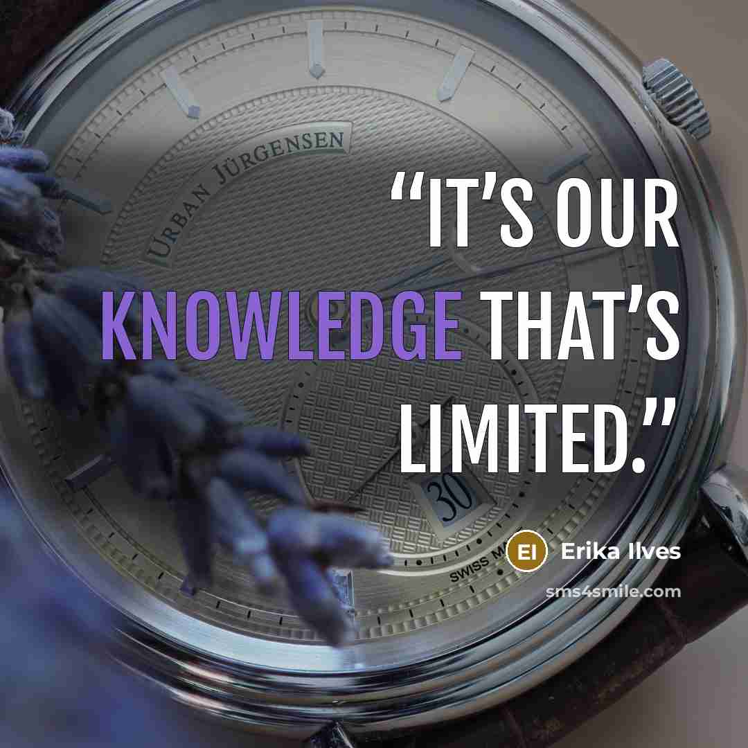 “It’s our knowledge that’s limited.” quote by Erika Ilves