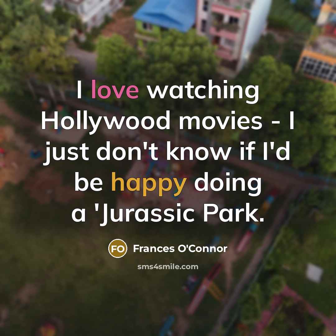 “I love watching Hollywood movies - I just don't know…” quote by Frances O'Connor
