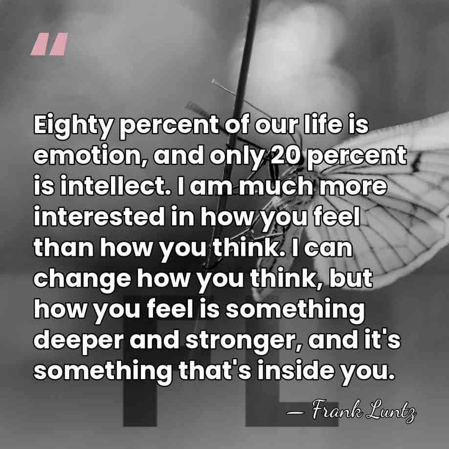 Eighty percent of our life is emotion, and only 20 percent is&hellip; - Frank Luntz