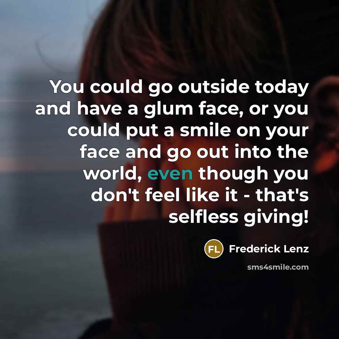 “You could go outside today and have a glum face,…” quote by Frederick Lenz