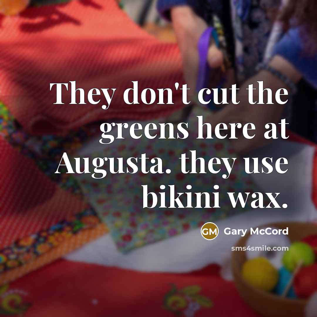 “They don't cut the greens here at Augusta. they use…” quote by Gary McCord