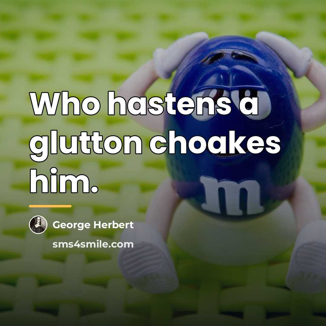 “Who hastens a glutton choakes him.…” quote by George Herbert
