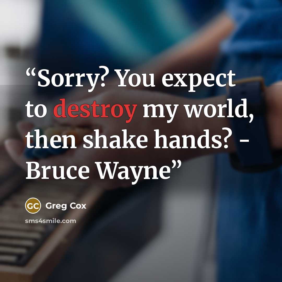 “Sorry? You expect to destroy my world, then shake hands? - Bruce Wayne” quote by Greg Cox