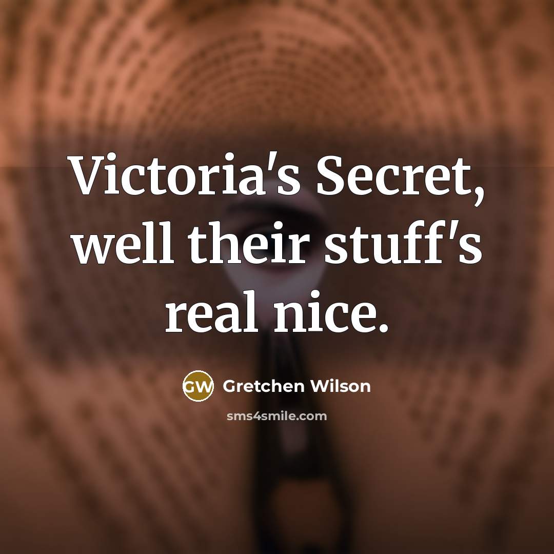 “Victoria's Secret, well their stuff's real nice.…” quote by Gretchen Wilson