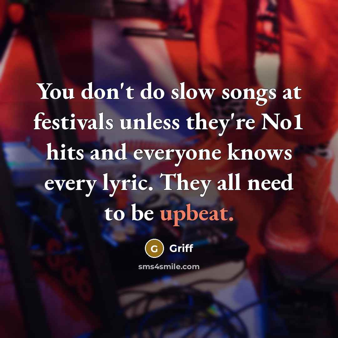 “You don't do slow songs at festivals unless they're No1…” quote by Griff