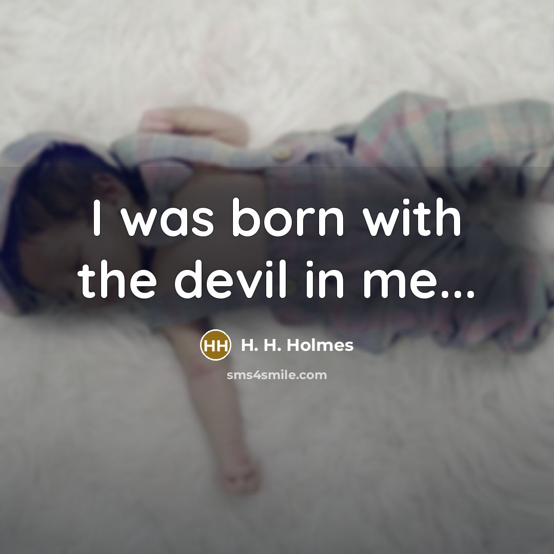 “I was born with the devil in me...…” quote by H. H. Holmes