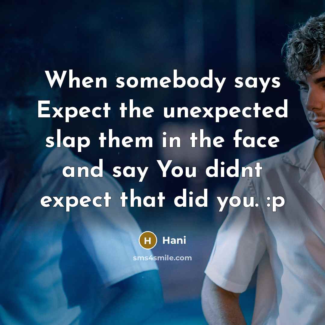 “When somebody says Expect the unexpected slap them in the face and say You didnt expect that did you. :p” quote by Hani