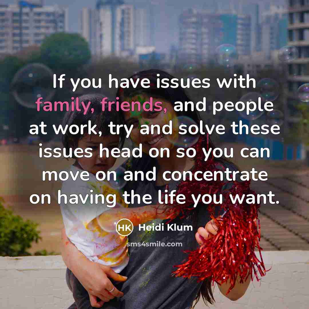 “If you have issues with family, friends, and people at…” quote by Heidi Klum