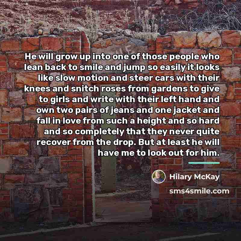 “He will grow up into one of those people who…” quote by Hilary McKay
