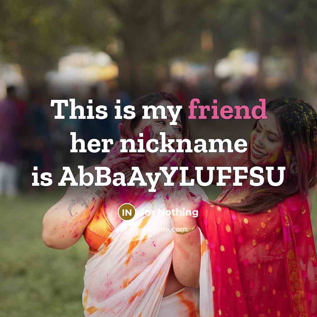 “This is my friend her nickname is AbBaAyYLUFFSU…” quote by Im Nothing