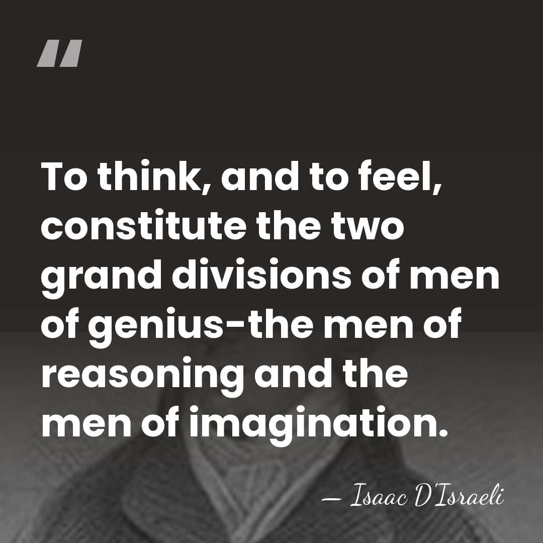 To think, and to feel, constitute the two grand divisions of men&hellip; - Isaac D'Israeli