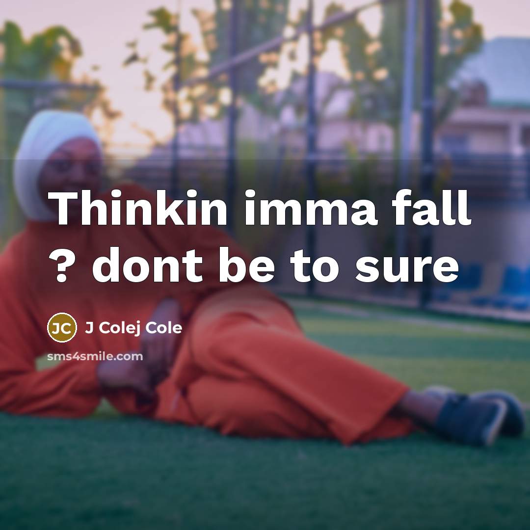 “Thinkin imma fall ? dont be to sure” quote by J Colej Cole