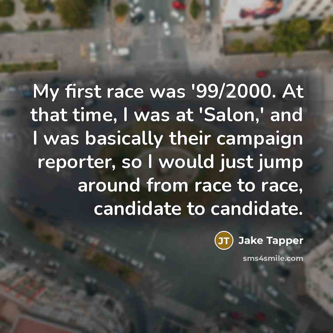 “My first race was '99/2000. At that time, I was…” quote by Jake Tapper
