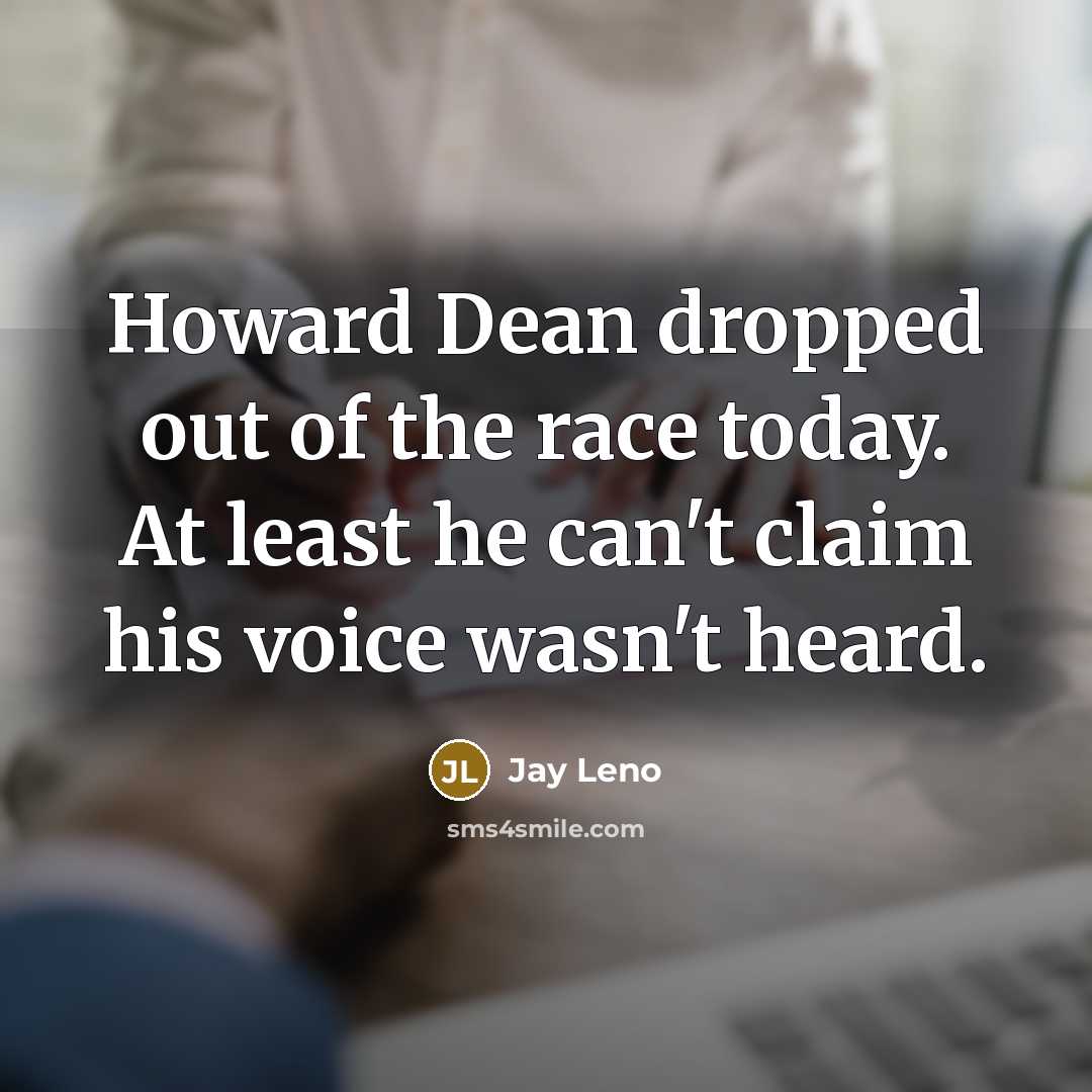 “Howard Dean dropped out of the race today. At least…” quote by Jay Leno