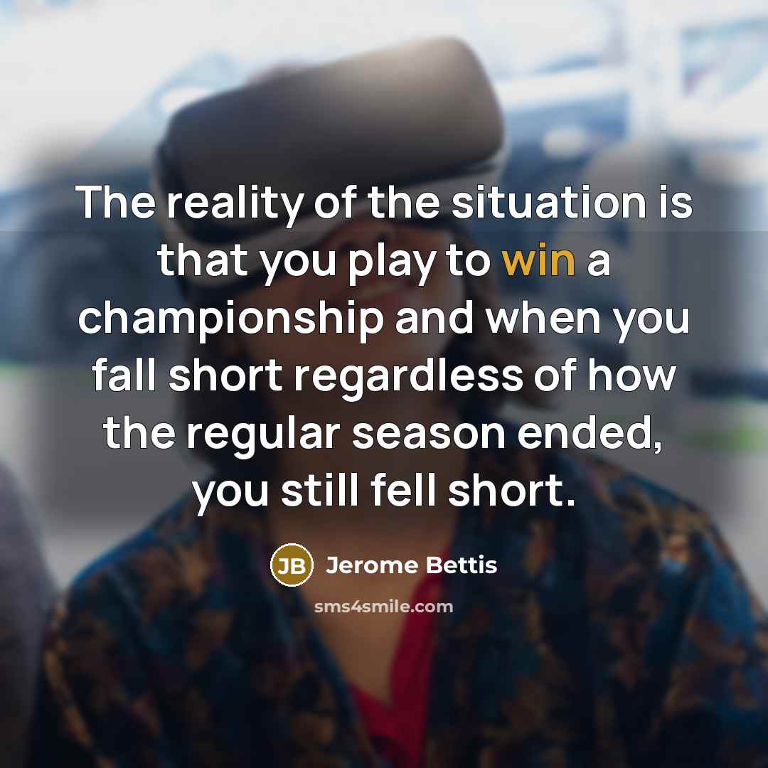 “The reality of the situation is that you play to…” quote by Jerome Bettis