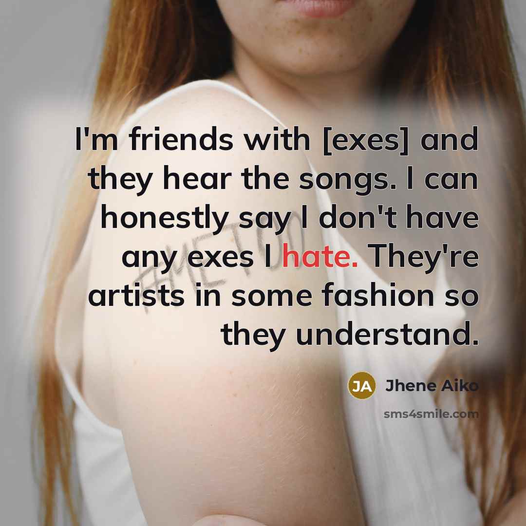 “I'm friends with [exes] and they hear the songs. I…” quote by Jhene Aiko