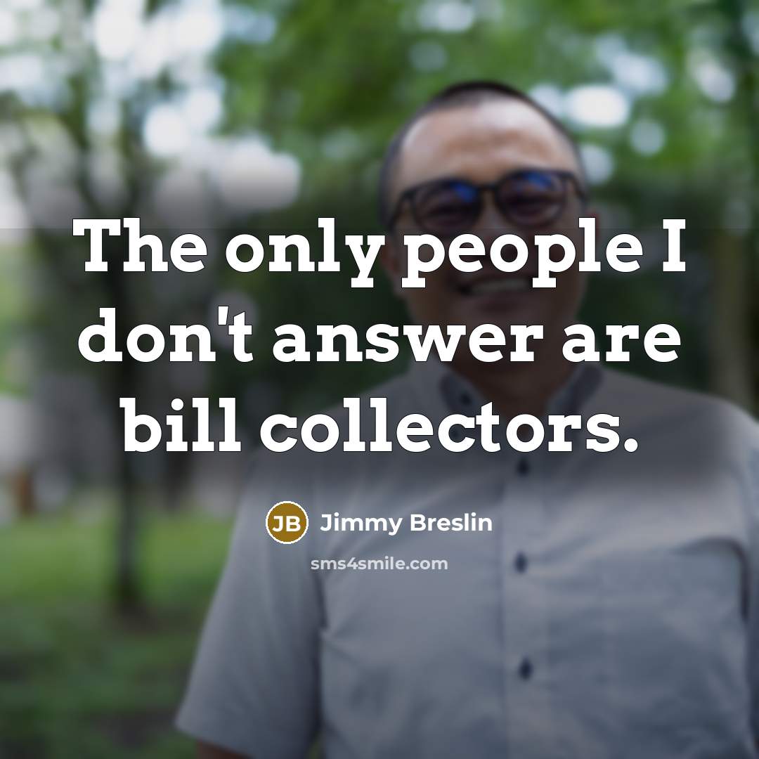 “The only people I don't answer are bill collectors.…” quote by Jimmy Breslin