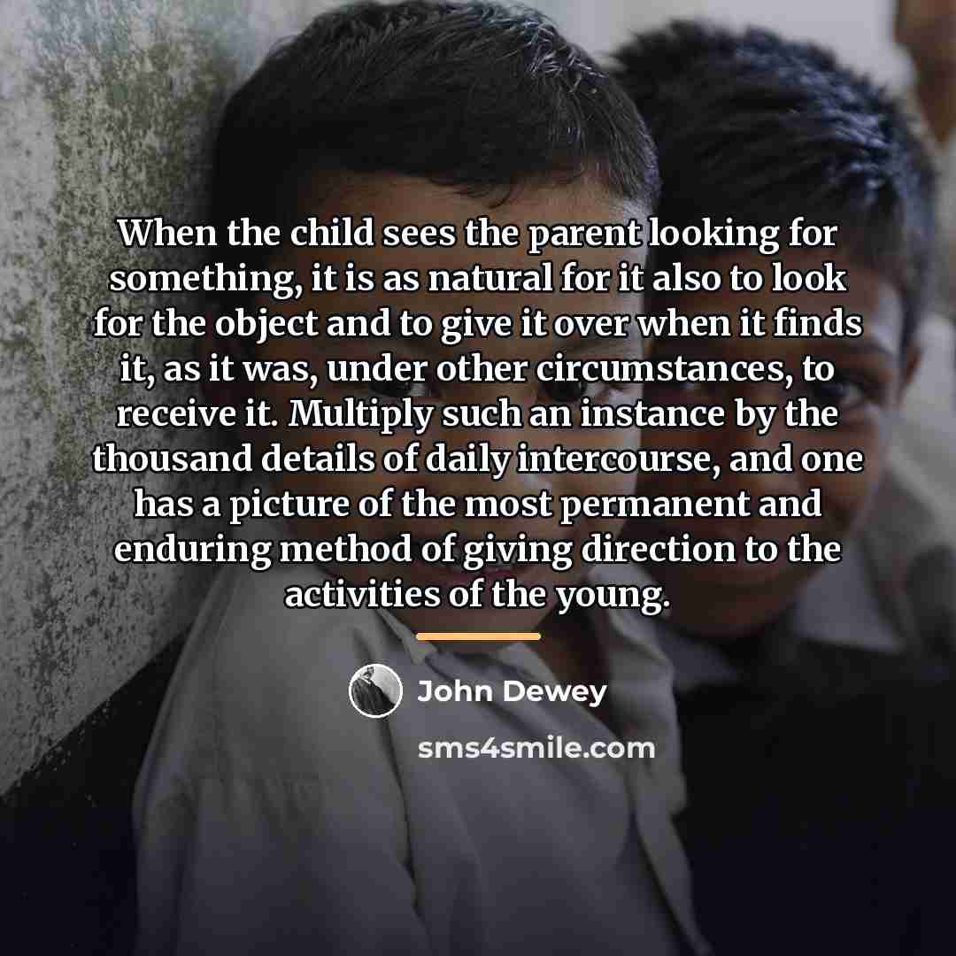 “When the child sees the parent looking for something, it…” quote by John Dewey