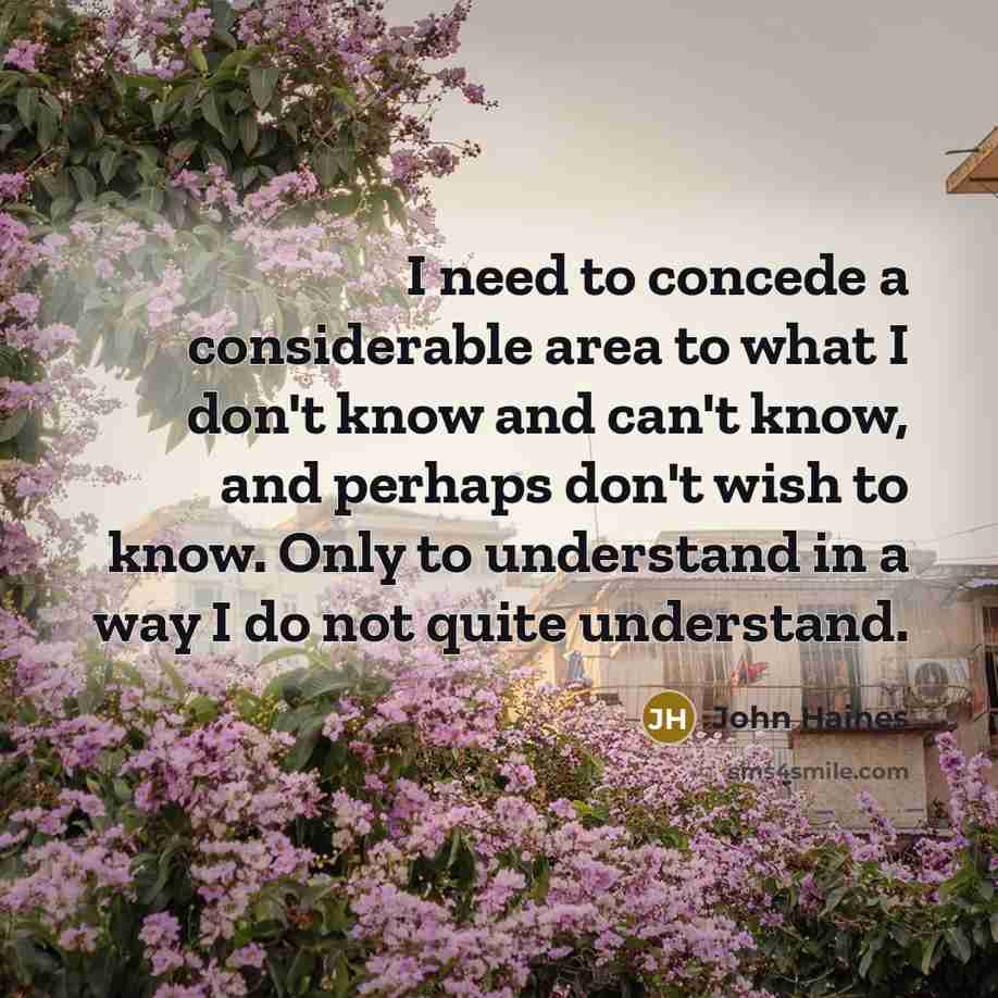 “I need to concede a considerable area to what I…” quote by John Haines