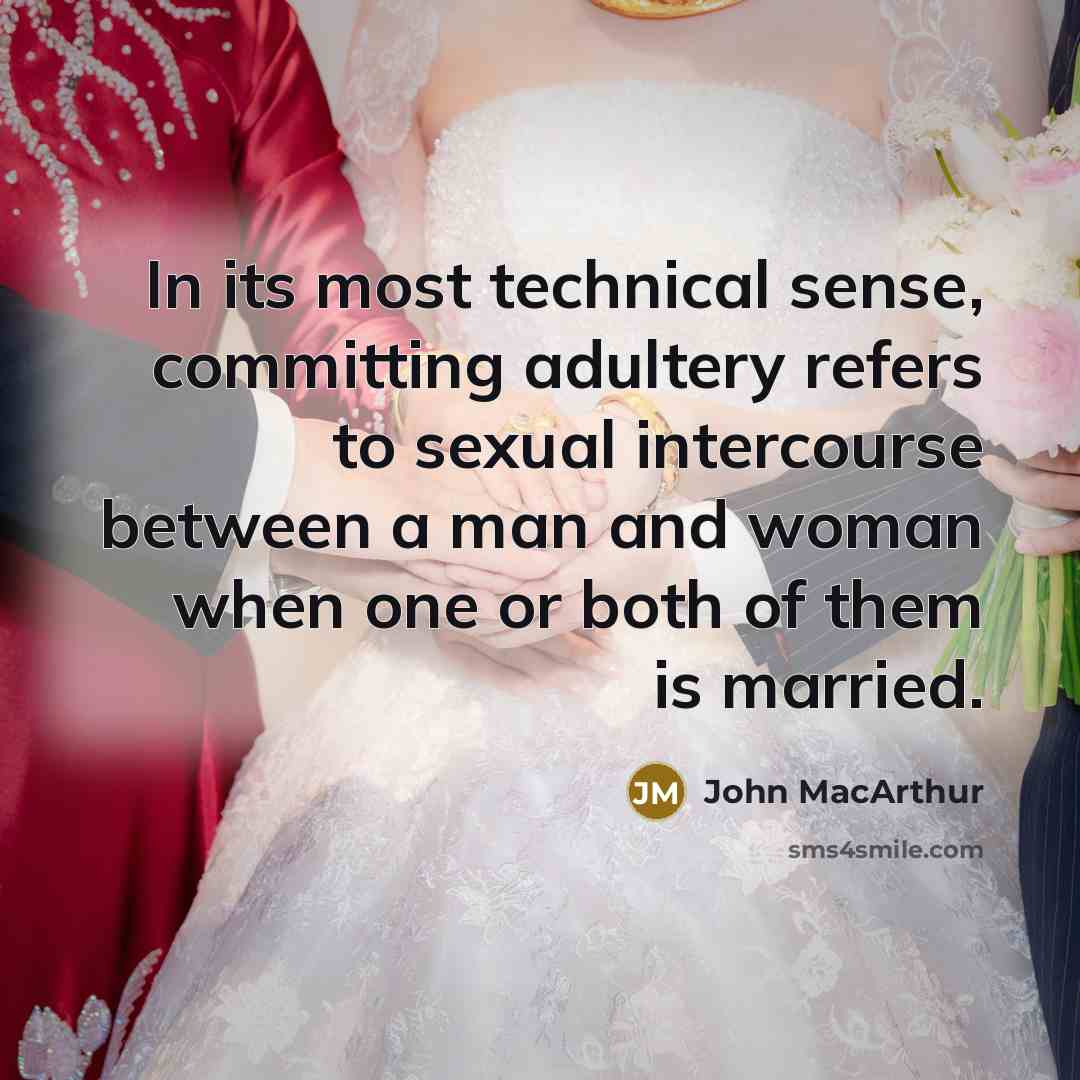 “In its most technical sense, committing adultery refers to sexual intercourse between a man and woman when one or both of them is married.” quote by John MacArthur
