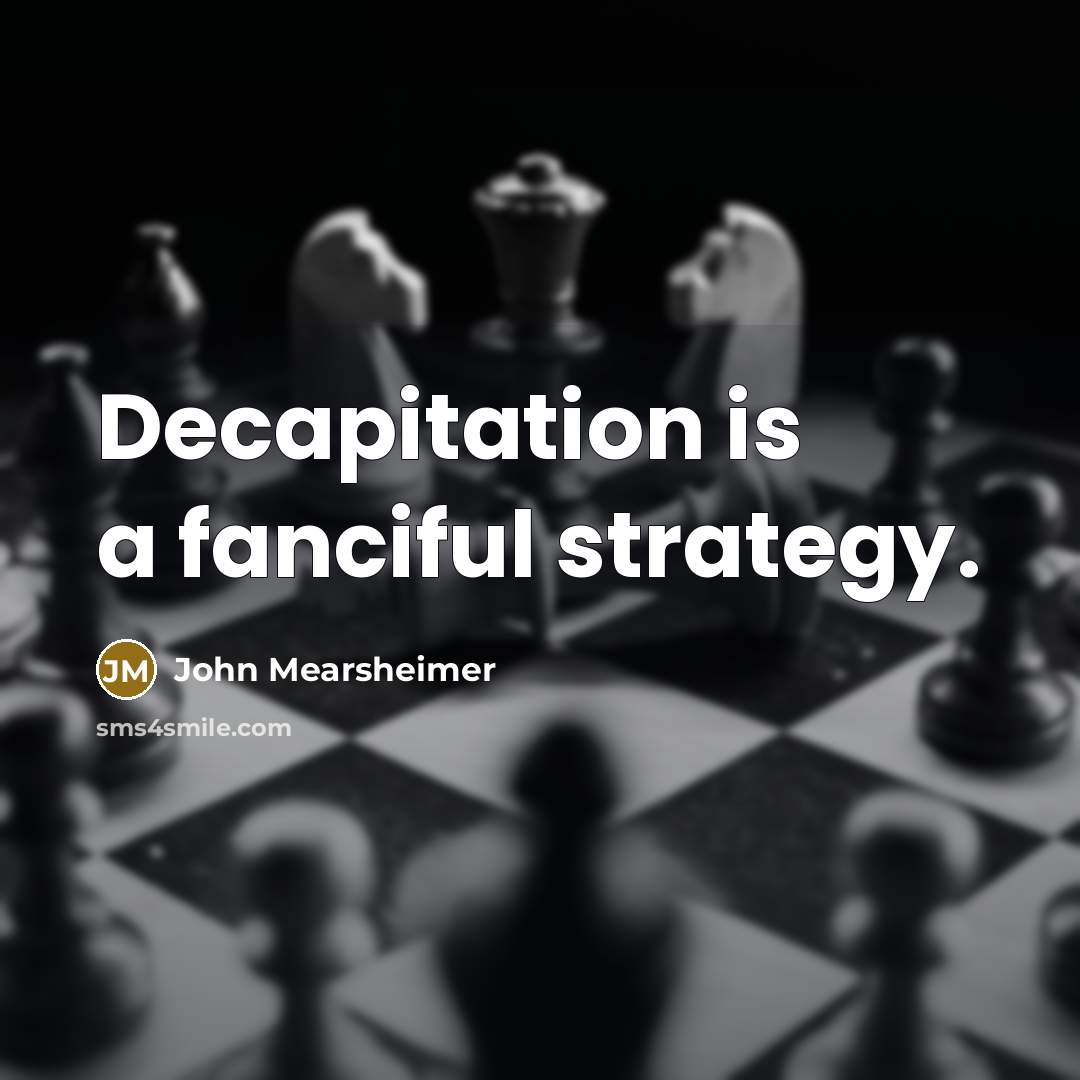 “Decapitation is a fanciful strategy.…” quote by John Mearsheimer