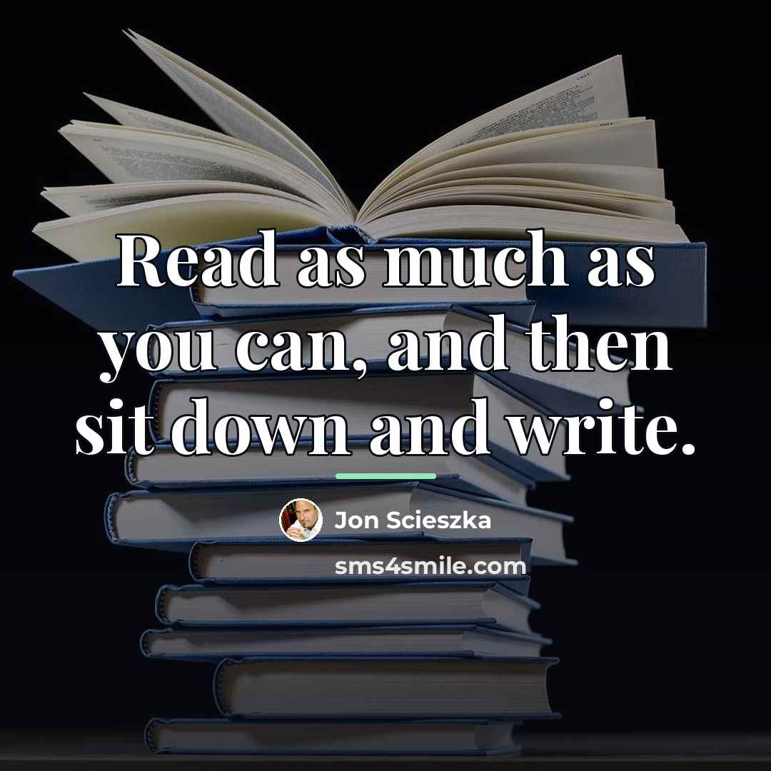 “Read as much as you can, and then sit down…” quote by Jon Scieszka