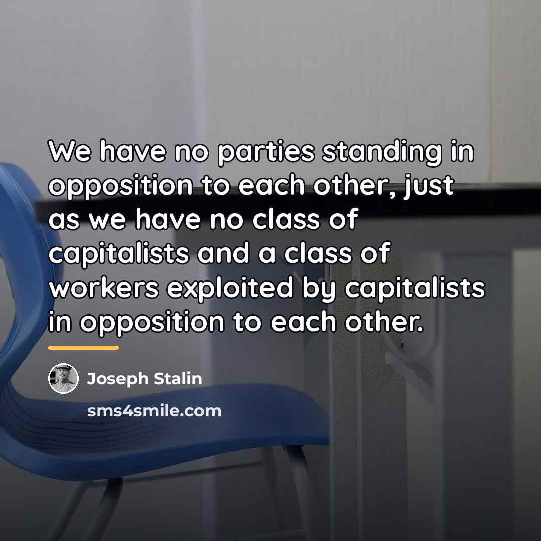 “We have no parties standing in opposition to each other,…” quote by Joseph Stalin
