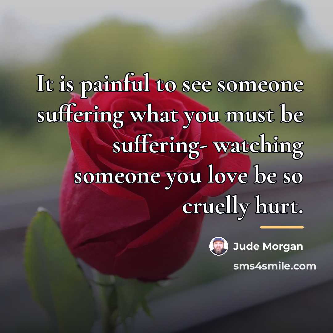 “It is painful to see someone suffering what you must…” quote by Jude Morgan