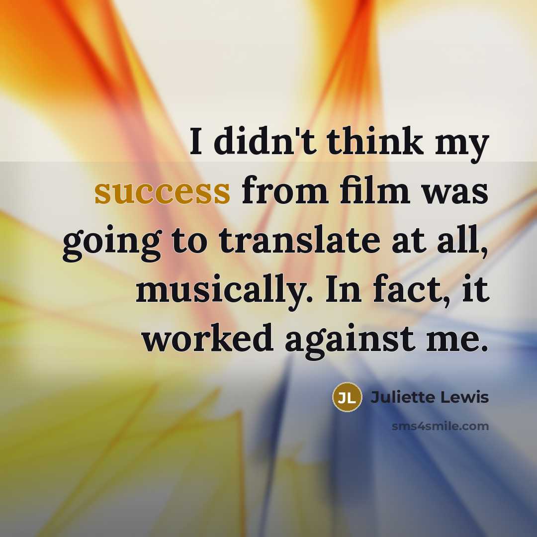 “I didn't think my success from film was going to…” quote by Juliette Lewis