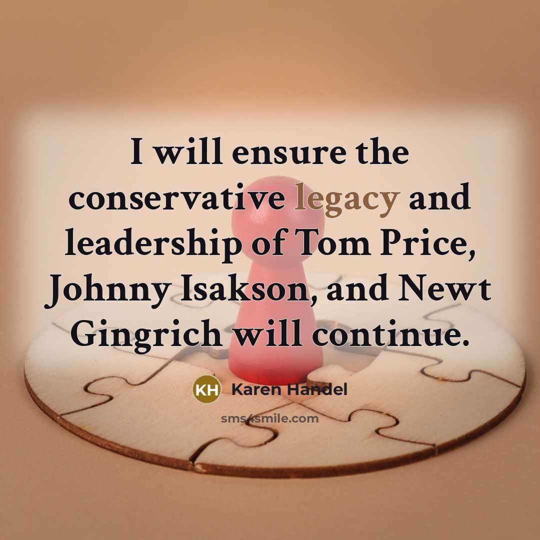 “I will ensure the conservative legacy and leadership of Tom…” quote by Karen Handel