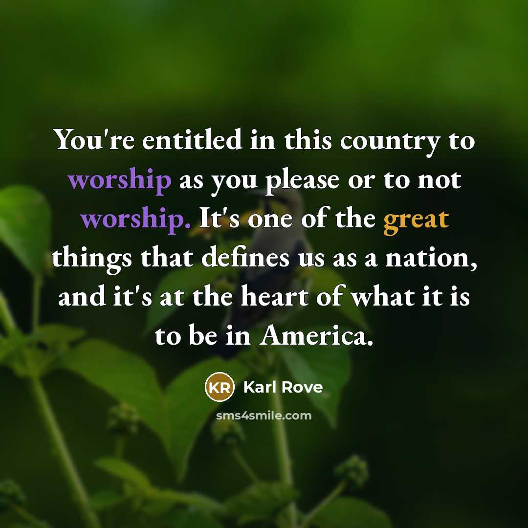 “You're entitled in this country to worship as you please…” quote by Karl Rove