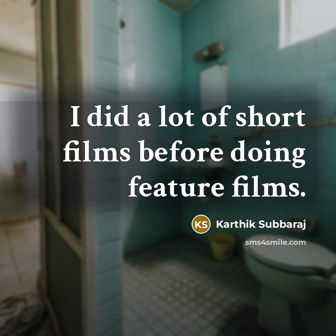 “I did a lot of short films before doing feature…” quote by Karthik Subbaraj