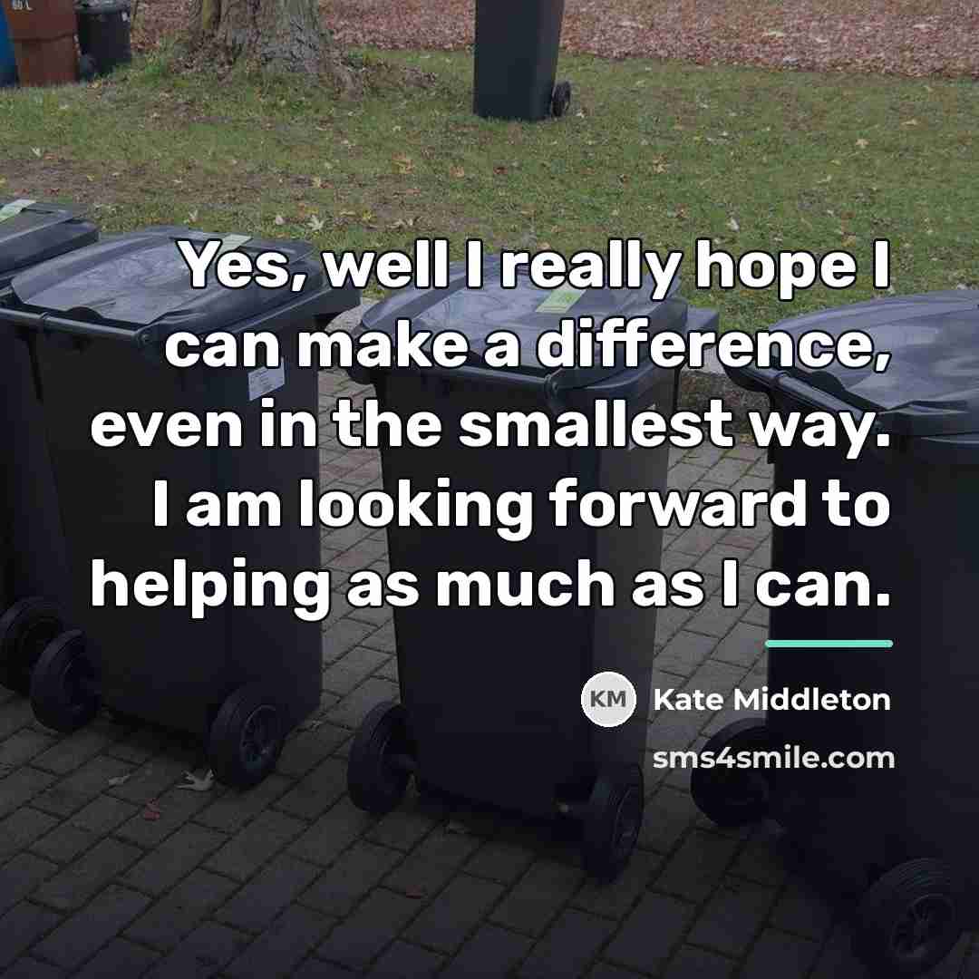 “Yes, well I really hope I can make a difference,…” quote by Kate Middleton