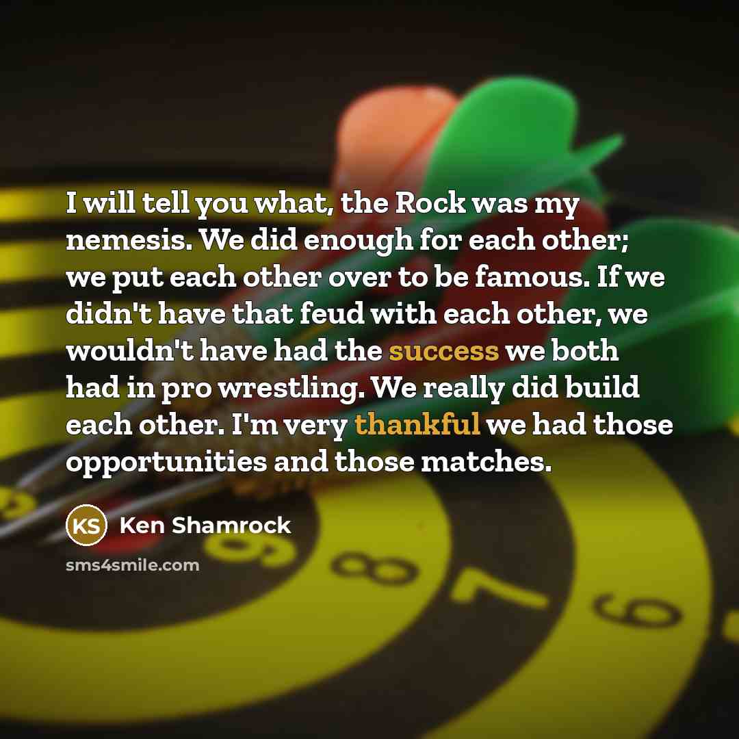“I will tell you what, the Rock was my nemesis.…” quote by Ken Shamrock