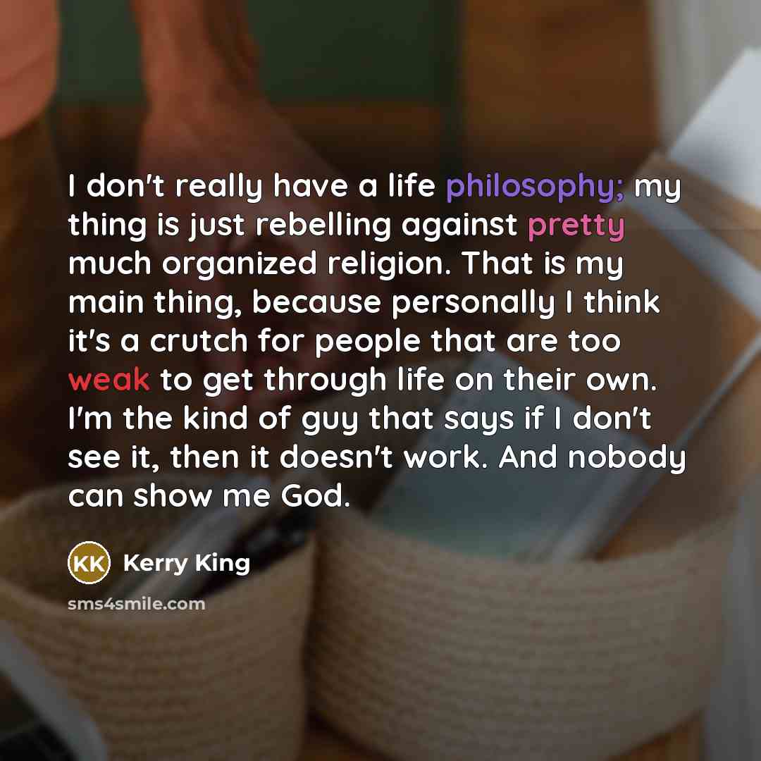 “I don't really have a life philosophy; my thing is…” quote by Kerry King