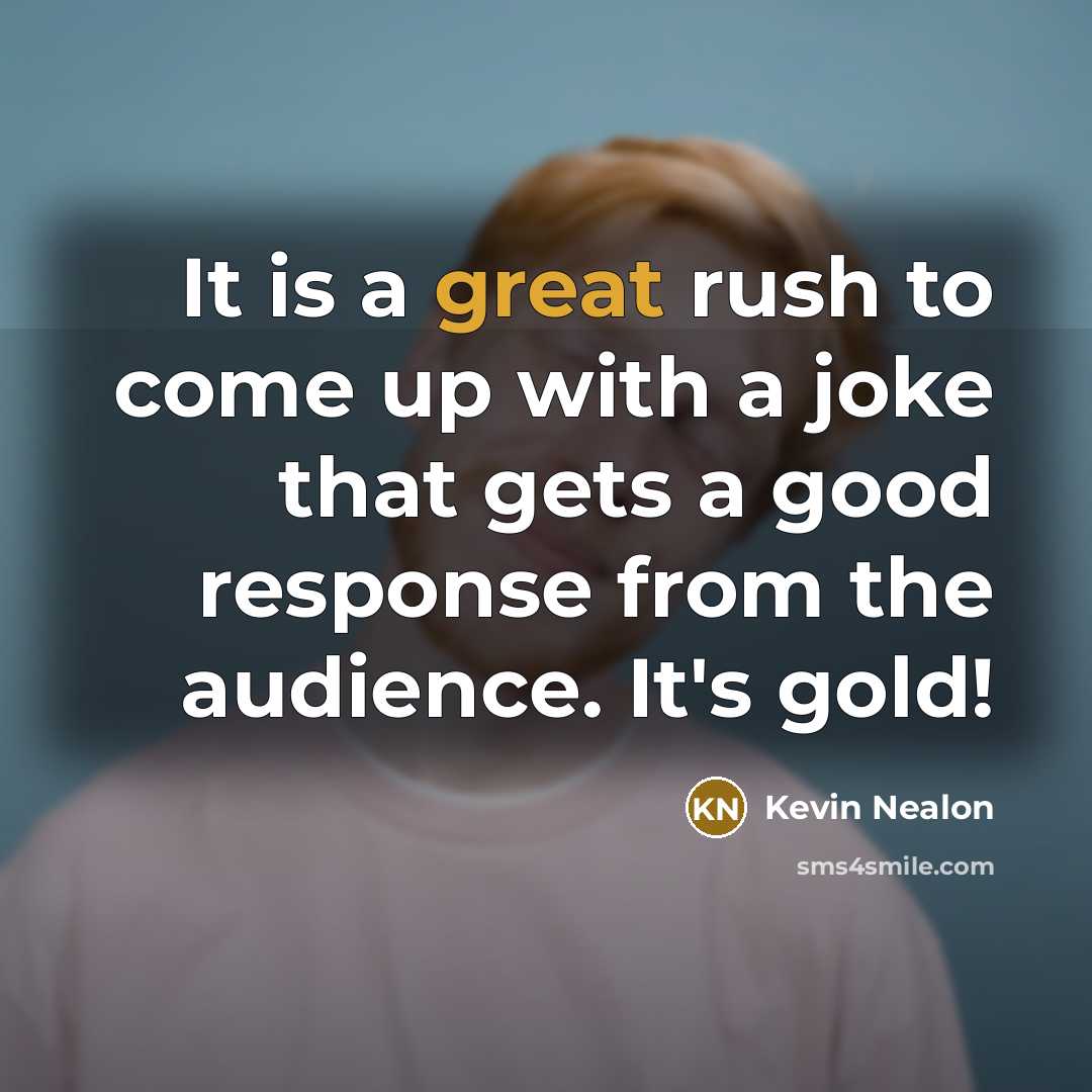 “It is a great rush to come up with a…” quote by Kevin Nealon