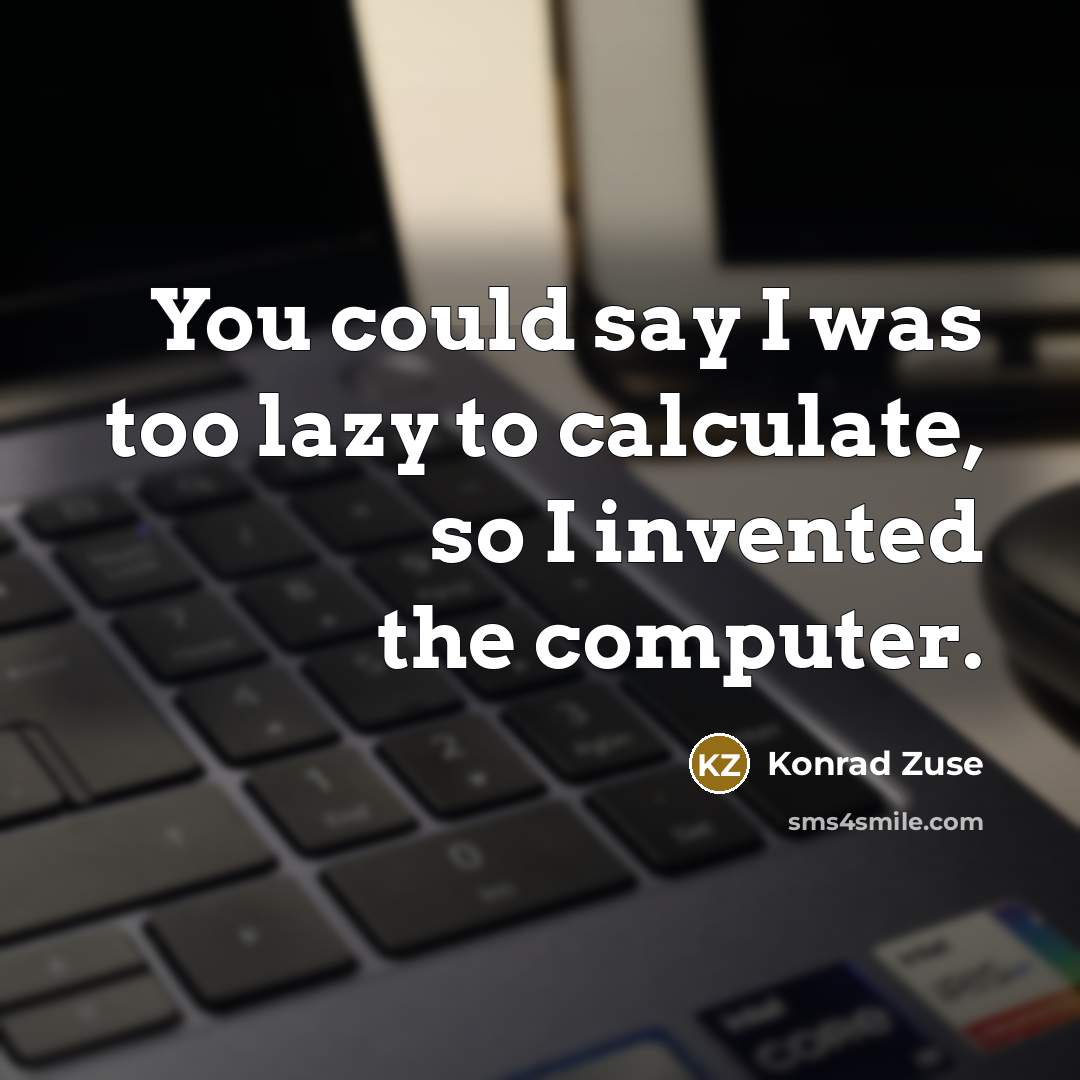 “You could say I was too lazy to calculate, so…” quote by Konrad Zuse