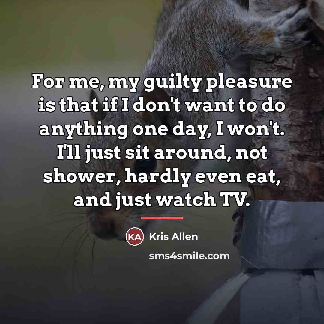 “For me, my guilty pleasure is that if I don't…” quote by Kris Allen
