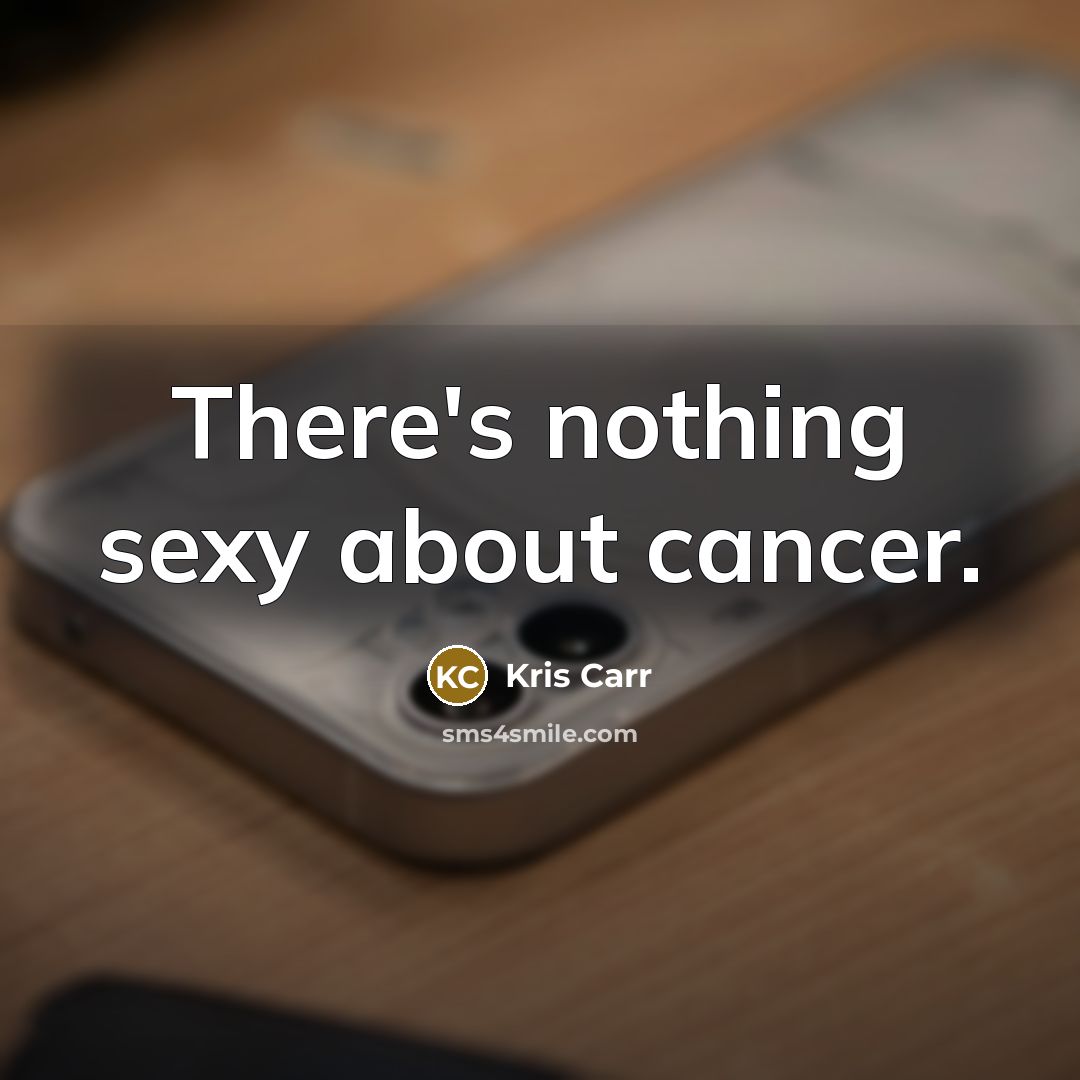 “There's nothing sexy about cancer.…” quote by Kris Carr