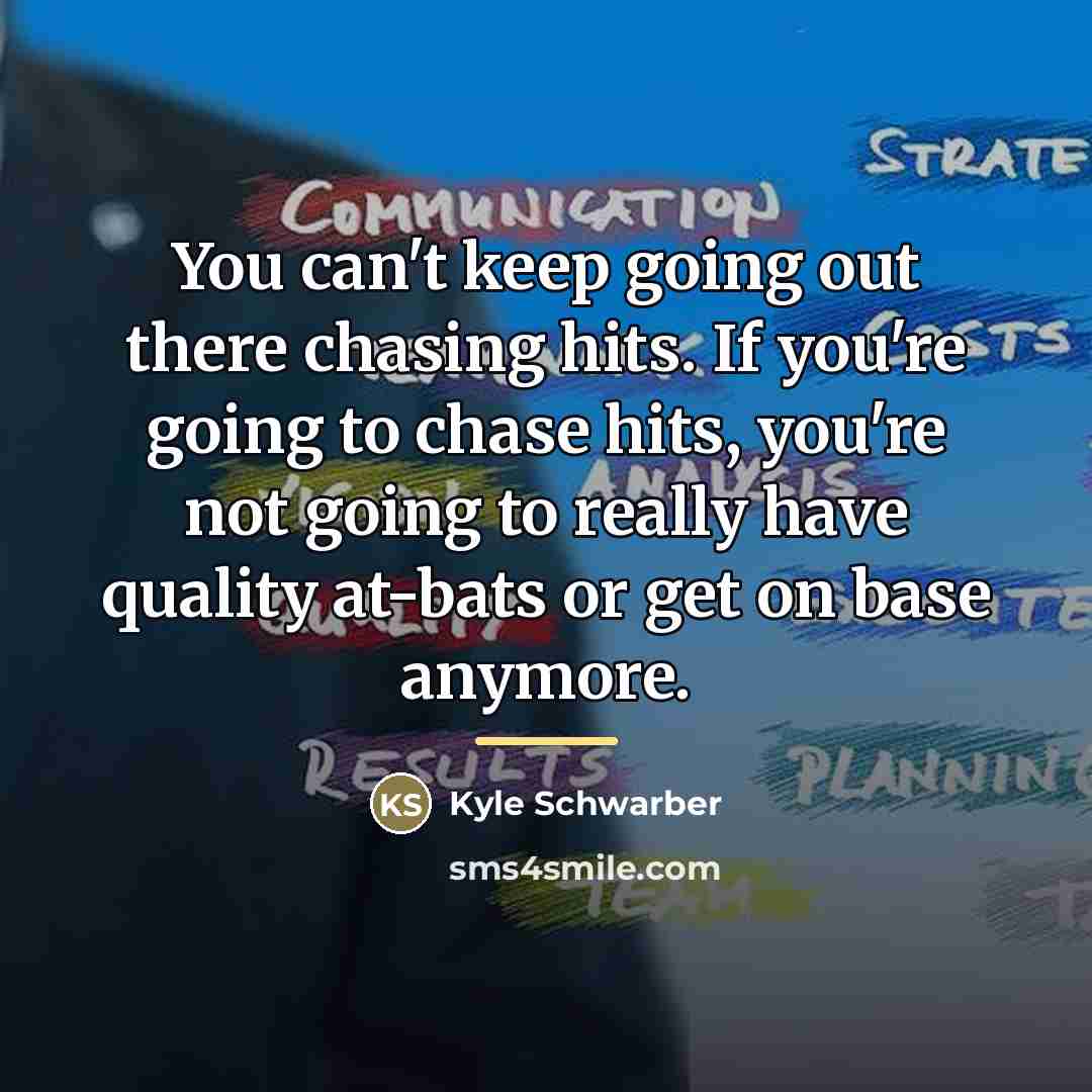“You can't keep going out there chasing hits. If you're…” quote by Kyle Schwarber