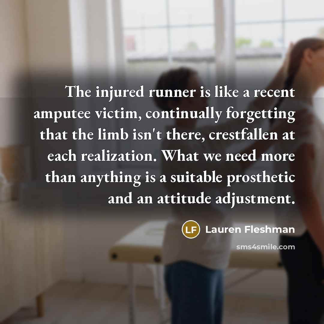 “The injured runner is like a recent amputee victim, continually…” quote by Lauren Fleshman