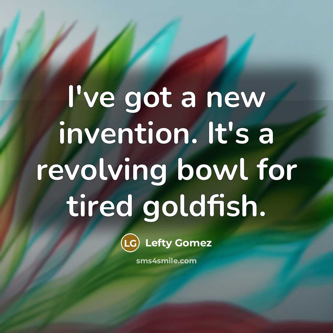 “I've got a new invention. It's a revolving bowl for…” quote by Lefty Gomez